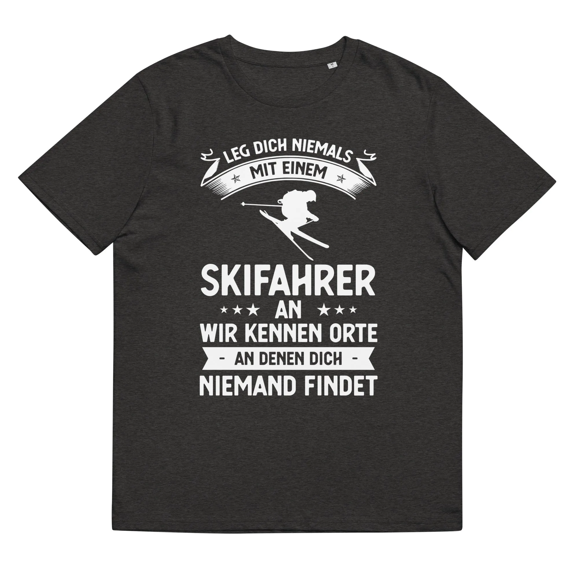 Leg Dich Niemals Mit Einem Skifahrer An Wir Kennen Orte An Denen Dich Niemand Findet - Unisex Organic Cotton T-Shirt |